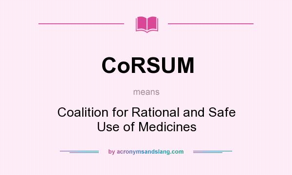 What does CoRSUM mean? It stands for Coalition for Rational and Safe Use of Medicines