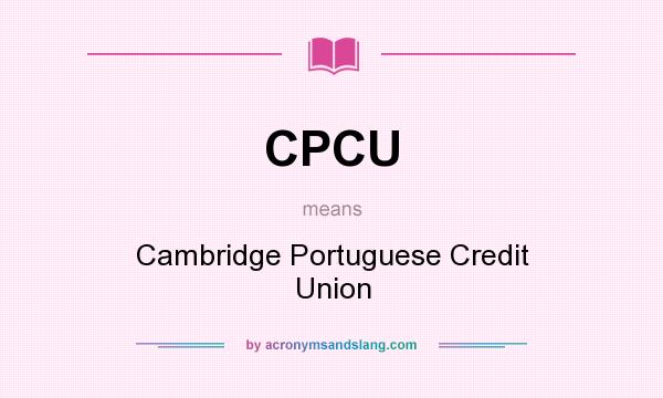 What does CPCU mean? It stands for Cambridge Portuguese Credit Union
