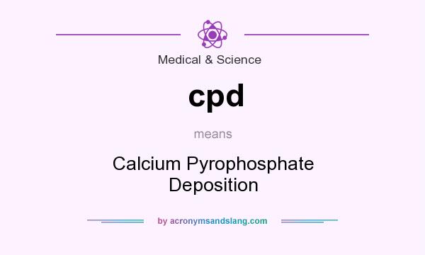 What does cpd mean? It stands for Calcium Pyrophosphate Deposition