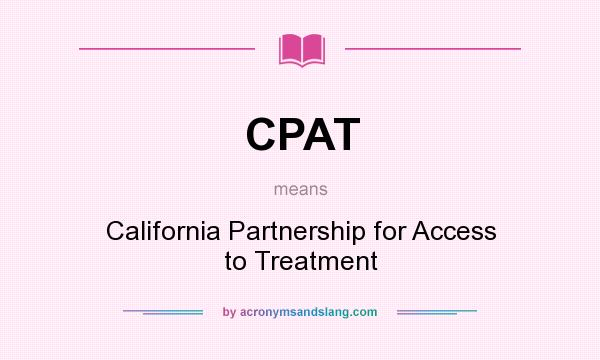 What does CPAT mean? It stands for California Partnership for Access to Treatment