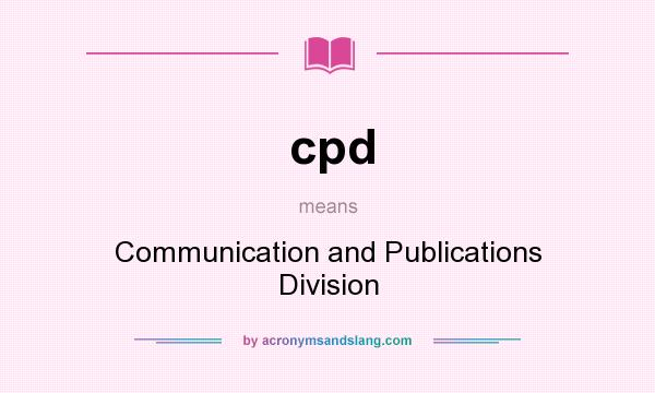What does cpd mean? It stands for Communication and Publications Division