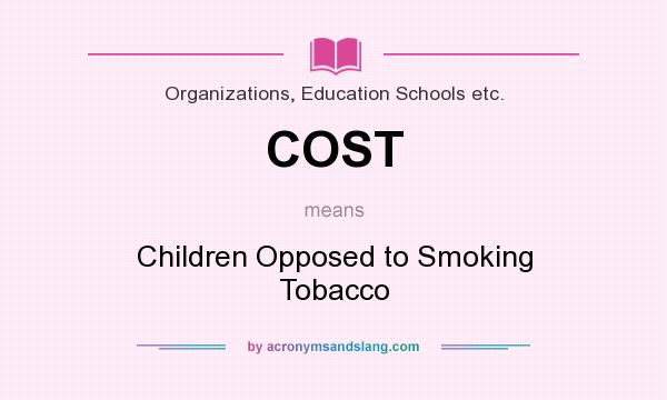 What does COST mean? It stands for Children Opposed to Smoking Tobacco