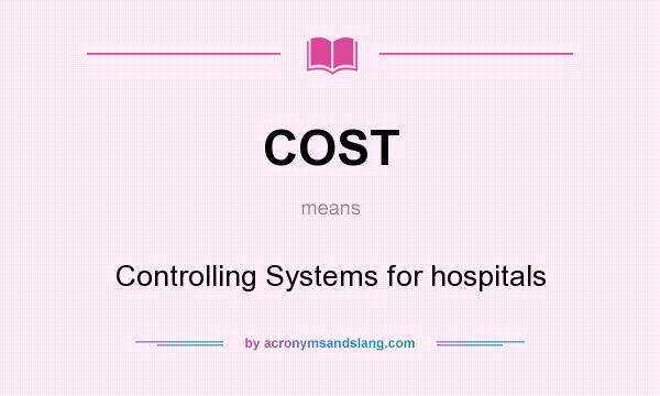 What does COST mean? It stands for Controlling Systems for hospitals