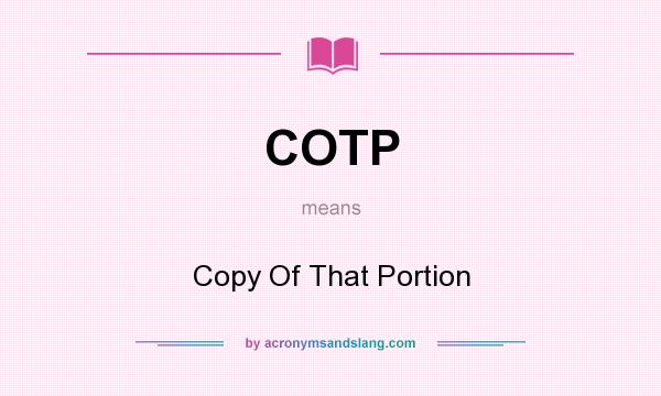 What does COTP mean? It stands for Copy Of That Portion