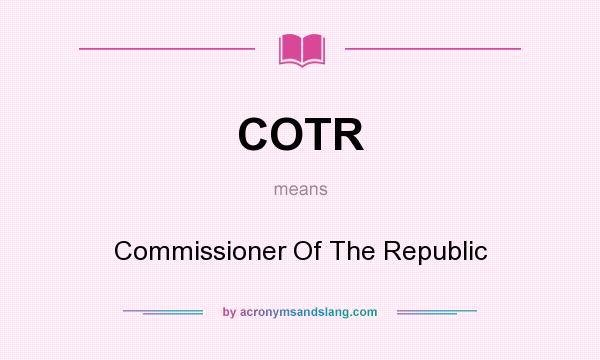 What does COTR mean? It stands for Commissioner Of The Republic