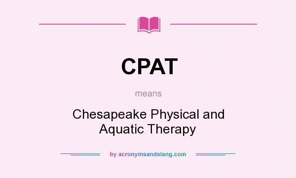 What does CPAT mean? It stands for Chesapeake Physical and Aquatic Therapy