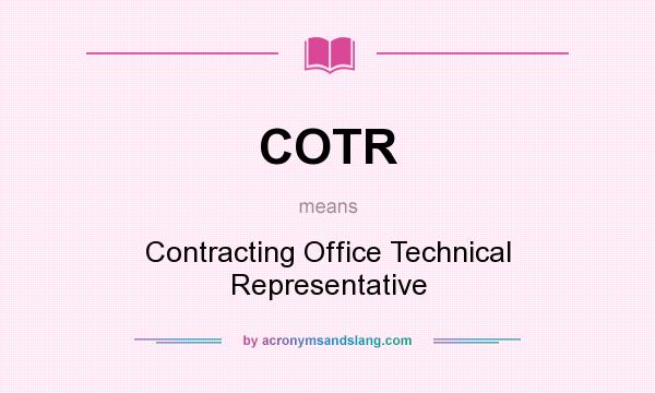 What does COTR mean? It stands for Contracting Office Technical Representative