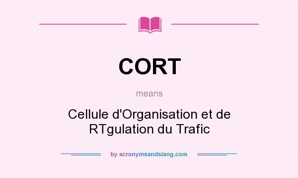 What does CORT mean? It stands for Cellule d`Organisation et de RTgulation du Trafic