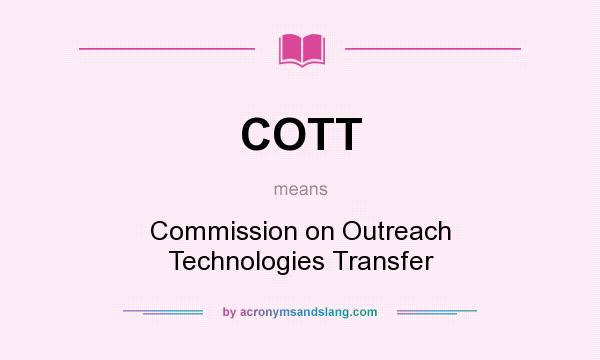 What does COTT mean? It stands for Commission on Outreach Technologies Transfer