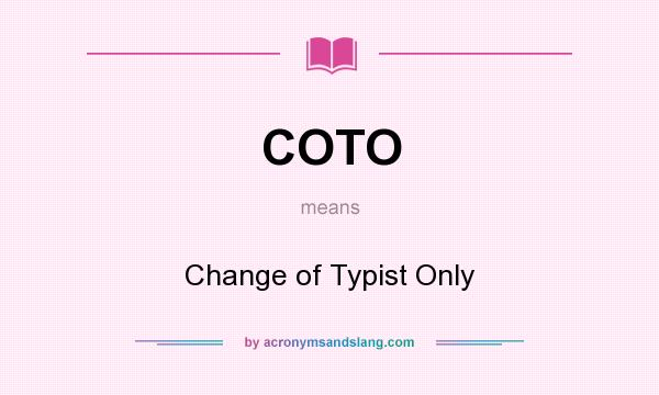 What does COTO mean? It stands for Change of Typist Only