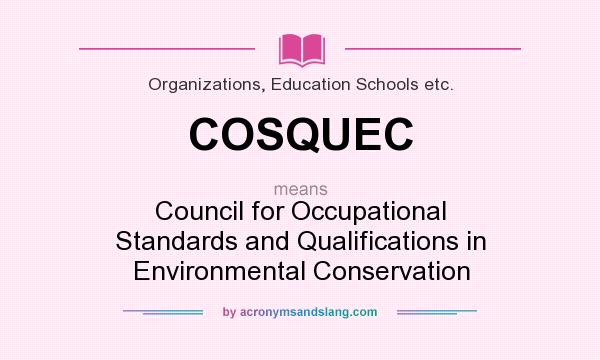 What does COSQUEC mean? It stands for Council for Occupational Standards and Qualifications in Environmental Conservation