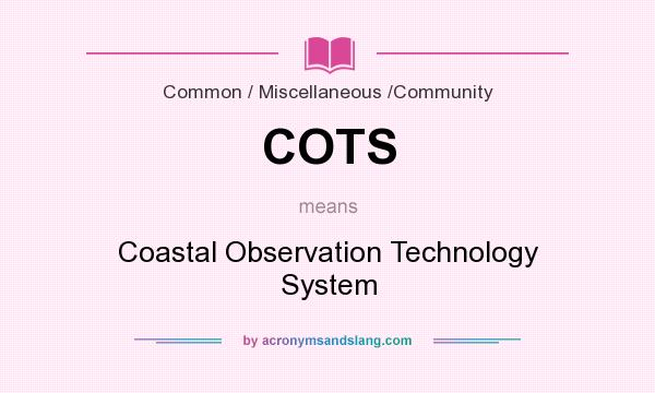 What does COTS mean? It stands for Coastal Observation Technology System