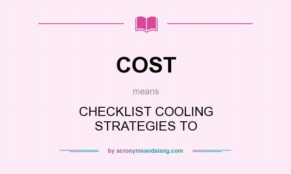 What does COST mean? It stands for CHECKLIST COOLING STRATEGIES TO