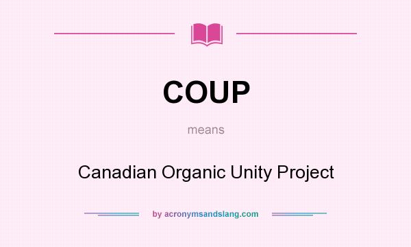 What does COUP mean? It stands for Canadian Organic Unity Project
