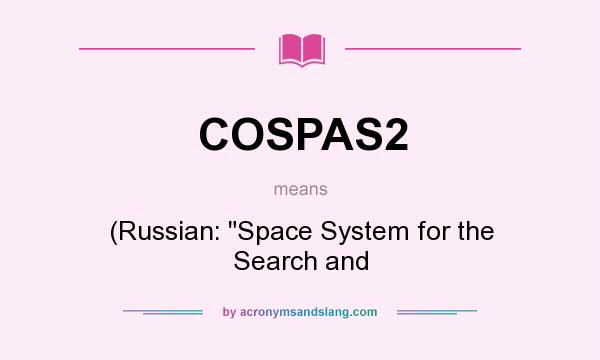 What does COSPAS2 mean? It stands for (Russian: 