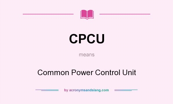 What does CPCU mean? It stands for Common Power Control Unit