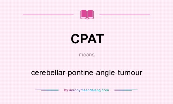 What does CPAT mean? It stands for cerebellar-pontine-angle-tumour