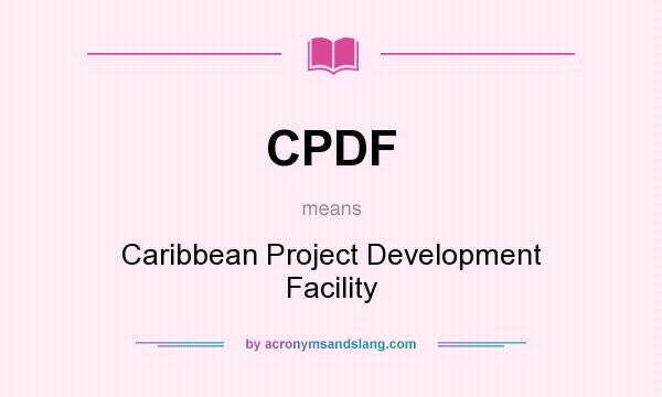 What does CPDF mean? It stands for Caribbean Project Development Facility