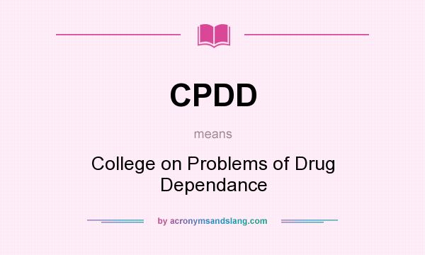 What does CPDD mean? It stands for College on Problems of Drug Dependance