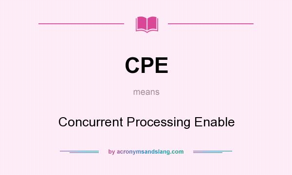 What does CPE mean? It stands for Concurrent Processing Enable