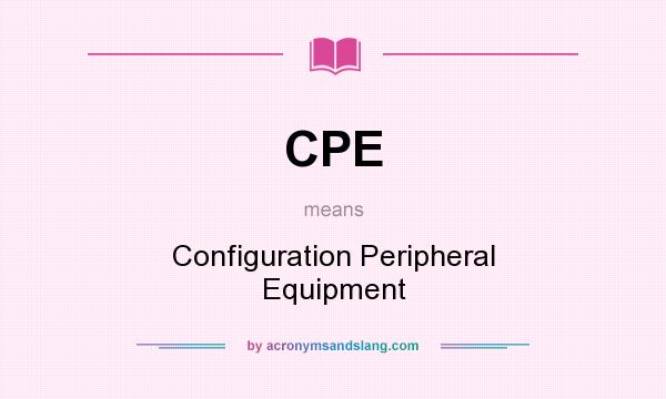 What does CPE mean? It stands for Configuration Peripheral Equipment