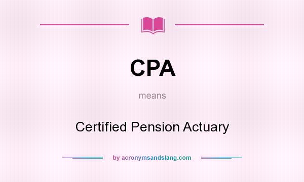 What does CPA mean? It stands for Certified Pension Actuary