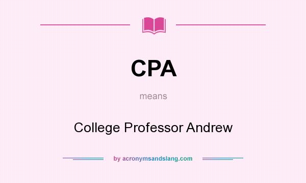 What does CPA mean? It stands for College Professor Andrew