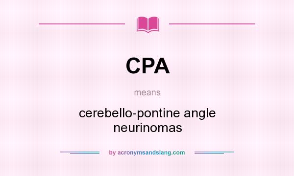 What does CPA mean? It stands for cerebello-pontine angle neurinomas