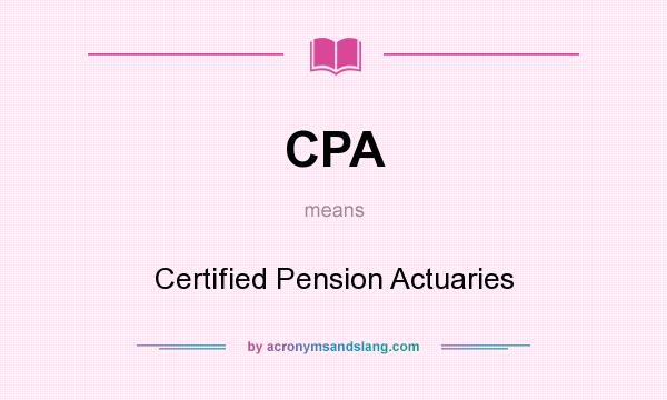 What does CPA mean? It stands for Certified Pension Actuaries