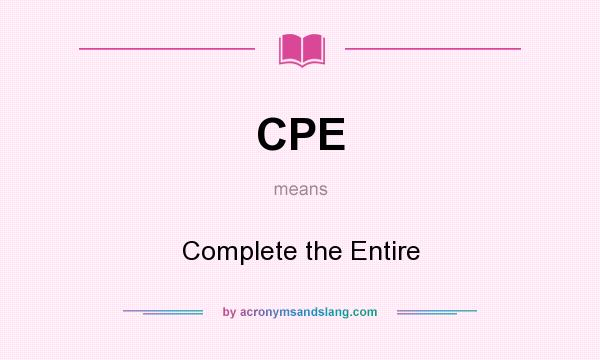 What does CPE mean? It stands for Complete the Entire