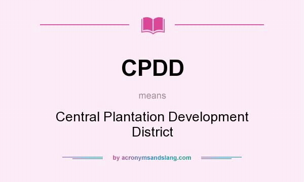 What does CPDD mean? It stands for Central Plantation Development District