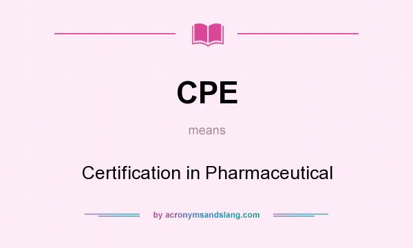 What does CPE mean? It stands for Certification in Pharmaceutical