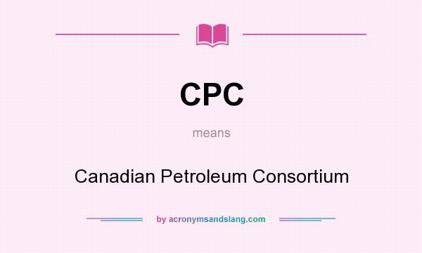 What does CPC mean? It stands for Canadian Petroleum Consortium