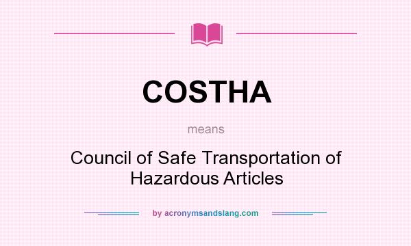 What does COSTHA mean? It stands for Council of Safe Transportation of Hazardous Articles