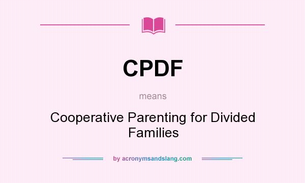 What does CPDF mean? It stands for Cooperative Parenting for Divided Families