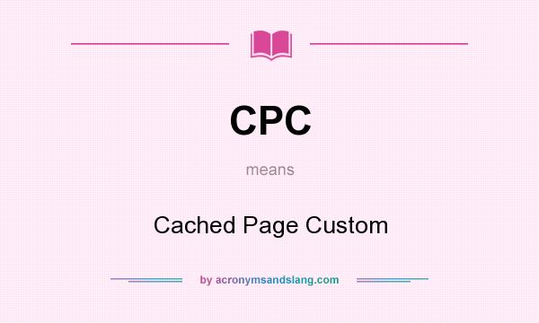 What does CPC mean? It stands for Cached Page Custom