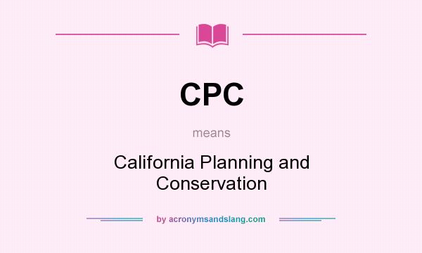 What does CPC mean? It stands for California Planning and Conservation