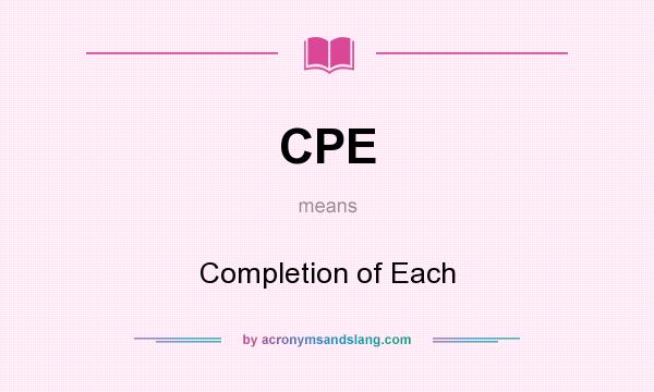 What does CPE mean? It stands for Completion of Each