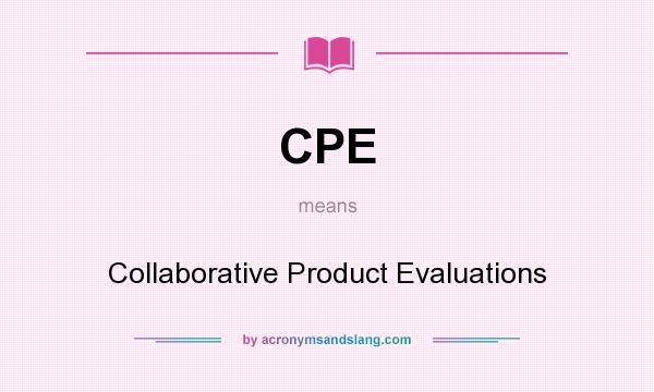 What does CPE mean? It stands for Collaborative Product Evaluations
