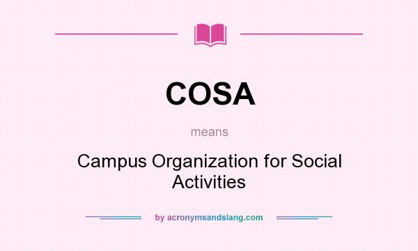 What does COSA mean? It stands for Campus Organization for Social Activities