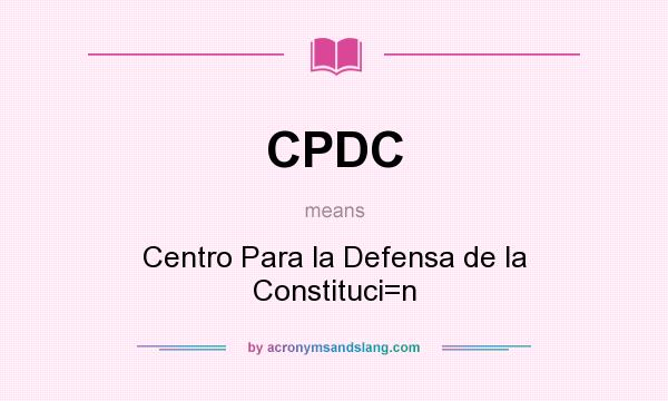 What does CPDC mean? It stands for Centro Para la Defensa de la Constituci=n