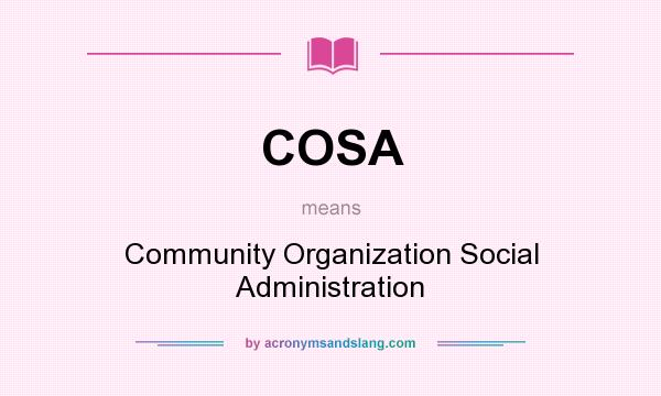 What does COSA mean? It stands for Community Organization Social Administration