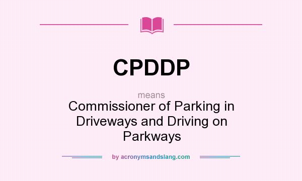 What does CPDDP mean? It stands for Commissioner of Parking in Driveways and Driving on Parkways