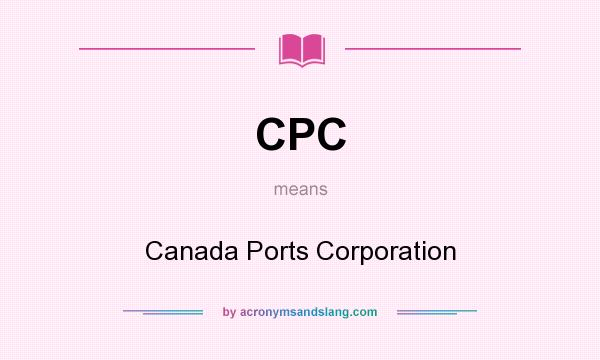 What does CPC mean? It stands for Canada Ports Corporation