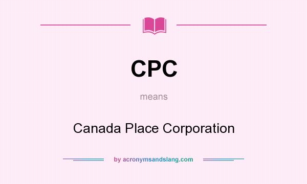 What does CPC mean? It stands for Canada Place Corporation