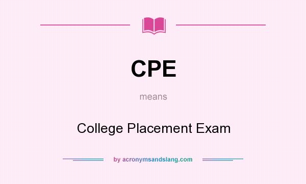What does CPE mean? It stands for College Placement Exam