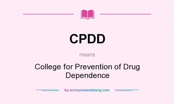 What does CPDD mean? It stands for College for Prevention of Drug Dependence