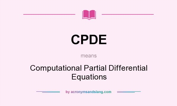 What does CPDE mean? It stands for Computational Partial Differential Equations