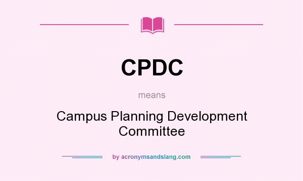 What does CPDC mean? It stands for Campus Planning Development Committee