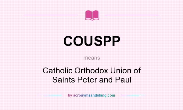 What does COUSPP mean? It stands for Catholic Orthodox Union of Saints Peter and Paul